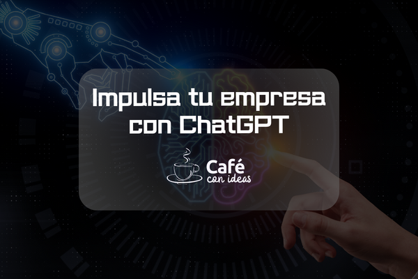 Impulsa tu empresa con ChatGPT | Café con ideas